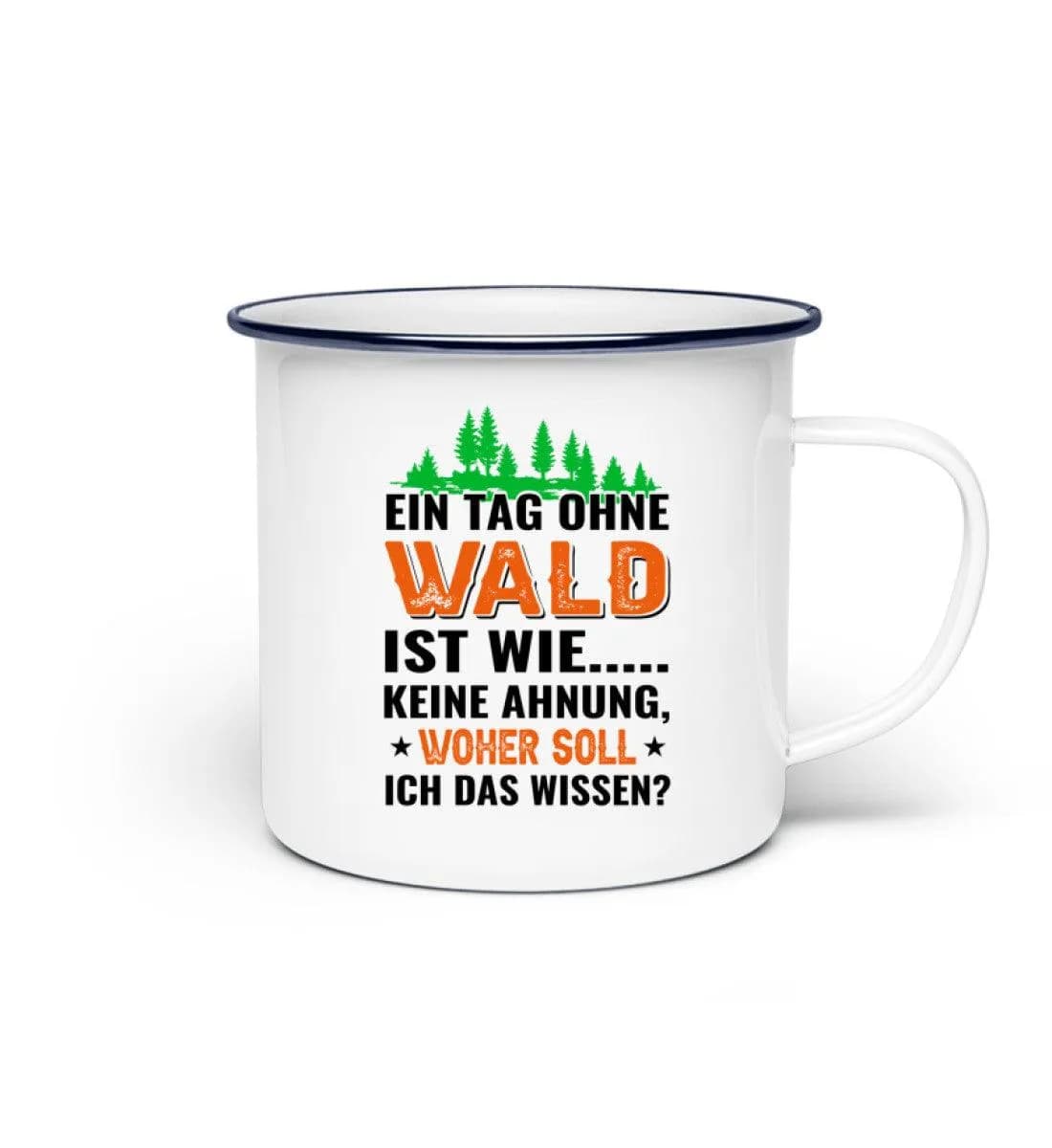 Ein Tag ohne Wald - Emaille Tasse 2